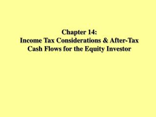 Chapter 14: Income Tax Considerations &amp; After-Tax Cash Flows for the Equity Investor