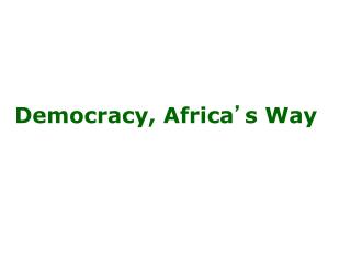 Democracy, Africa ’ s Way