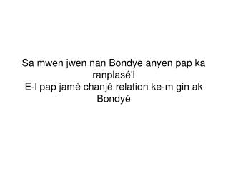 Sa mwen jwen nan Bondye anyen pap ka ranplasé'l E-l pap jamè chanjé relation ke-m gin ak Bondyé