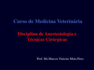 Curso de Medicina Veterinária Disciplina de Anestesiologia e Técnicas Cirúrgicas