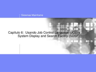 Capítulo 6: Usando Job Control Language (JCL) y 	System Display and Search Facility (SDSF)