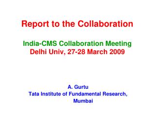 Report to the Collaboration India-CMS Collaboration Meeting Delhi Univ, 27-28 March 2009