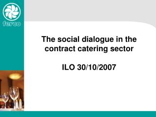 The social dialogue in the contract catering sector ILO 30/10/2007