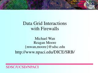 Data Grid Interactions with Firewalls Michael Wan Reagan Moore {mwan,moore}@sdsc