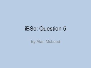iBSc: Question 5