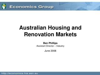Australian Housing and Renovation Markets Ben Phillips Assistant Director – Industry June 2008