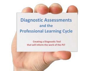 Diagnostic Assessments and the Professional Learning Cycle Creating a Diagnostic Tool