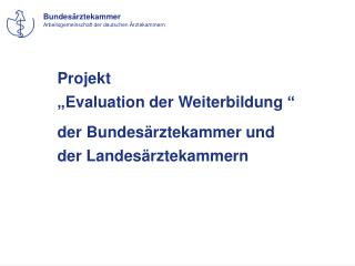 Projekt „Evaluation der Weiterbildung “ der Bundesärztekammer und der Landesärztekammern