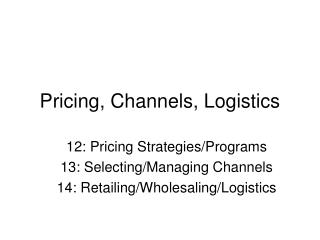 Pricing, Channels, Logistics