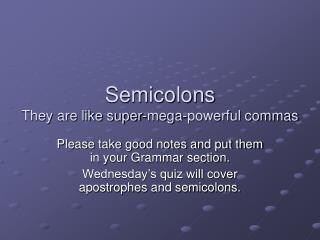 Semicolons They are like super-mega-powerful commas