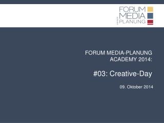 FORUM MEDIA-PLANUNG ACADEMY 2014: #03: Creative-Day