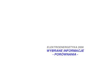 ELEKTROENERGETYKA 2006 WYBRANE INFORMACJE - PORÓWNANIA -