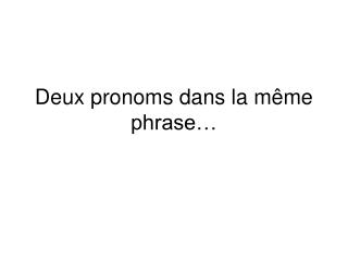 Deux pronoms dans la même phrase…