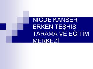 NİĞDE KANSER ERKEN TEŞHİS TARAMA VE EĞİTİM MERKEZİ