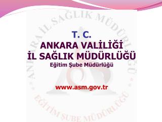 T. C. ANKARA VALİLİĞİ İL SAĞLIK MÜDÜRLÜĞÜ Eğitim Şube Müdürlüğü asm.tr