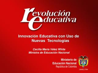 Cecilia María Vélez White Ministra de Educación Nacional