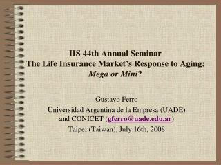 IIS 44th Annual Seminar The Life Insurance Market’s Response to Aging: Mega or Mini ?