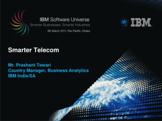 Smarter Telecom Mr. Prashant Tewari Country Manager, Business Analytics IBM India/SA
