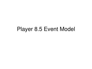 Player 8.5 Event Model