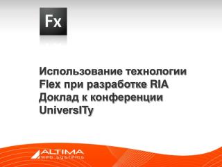 Использование технологии Flex при разработке RIA Доклад к конференции UniversITy