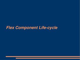 Flex Component Life-cycle