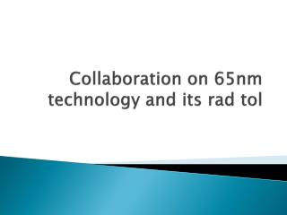 Collaboration on 65nm technology and its rad tol