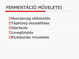 FERMENTÁCIÓ MŰVELETEI