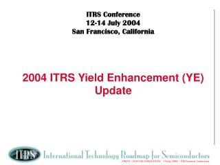 ITRS Conference 12-14 July 2004 San Francisco, California