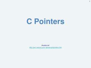 C Pointers Another ref: pw1com/~tjensen/ptr/pointers.htm