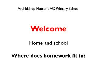 Archbishop Hutton’s VC Primary School Welcome Home and school Where does homework fit in?