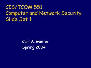 CIS/TCOM 551 Computer and Network Security Slide Set 1