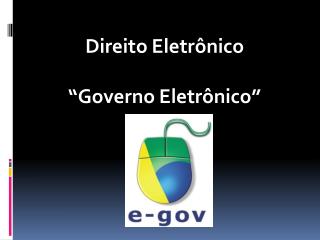 Direito Eletrônico “Governo Eletrônico”