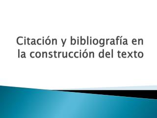 Citación y bibliografía en la construcción del texto