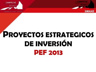 P ROYECTOS ESTRATEGICOS DE INVERSIÓN PEF 2013