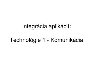 Integr ácia aplikácií : Technol ógie 1 - Komunikácia