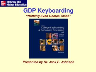 GDP Keyboarding “Nothing Even Comes Close” Presented by Dr. Jack E. Johnson