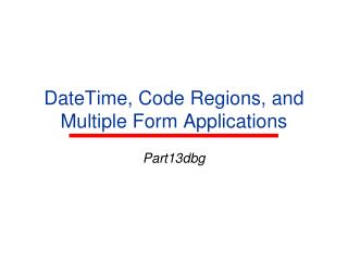DateTime, Code Regions, and Multiple Form Applications