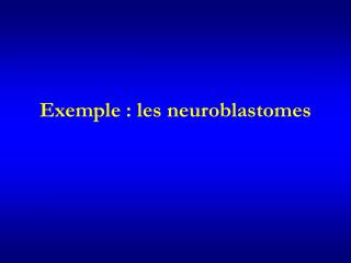 Exemple : les neuroblastomes