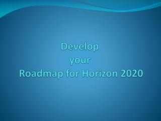 Develop your Roadmap for Horizon 2020