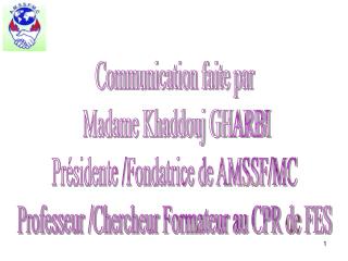 Communication faite par Madame Khaddouj GHARBI Présidente /Fondatrice de AMSSF/MC