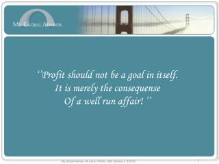 ‘’Profit should not be a goal in itself. It is merely the consequense Of a well run affair! ’’
