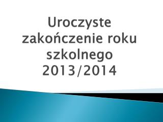 Uroczyste zakończenie roku szkolnego 2013/2014