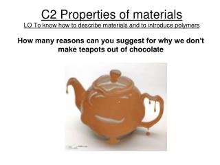 C2 Properties of materials LO To know how to describe materials and to introduce polymers