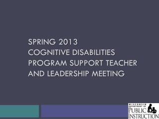 Spring 2013 Cognitive disabilities Program Support Teacher and Leadership Meeting