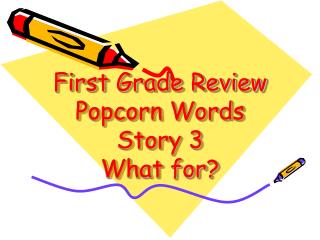 First Grade Review Popcorn Words Story 3 What for?