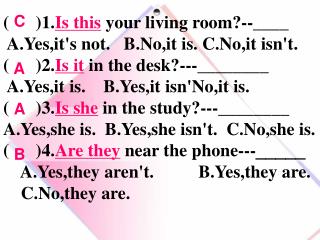 ( )1. Is this your living room?--____ A.Yes,it's not. B.No,it is. C.No,it isn't.