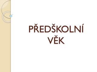 PŘEDŠKOLNÍ VĚK