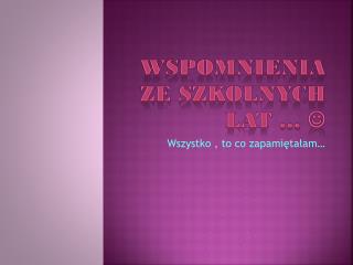 Wspomnienia ze szkolnych lat … 