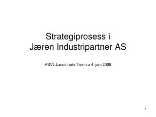 Strategiprosess i Jæren Industripartner AS ASVL Landsmøte Tromsø 4. juni 2009