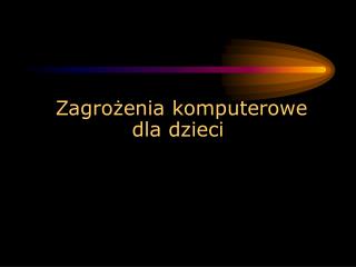 Zagrożenia komputerowe dla dzieci